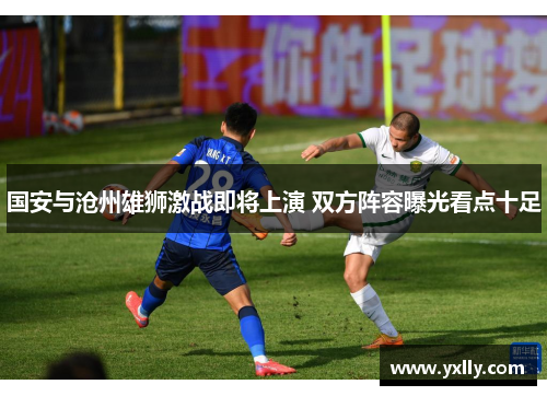 国安与沧州雄狮激战即将上演 双方阵容曝光看点十足