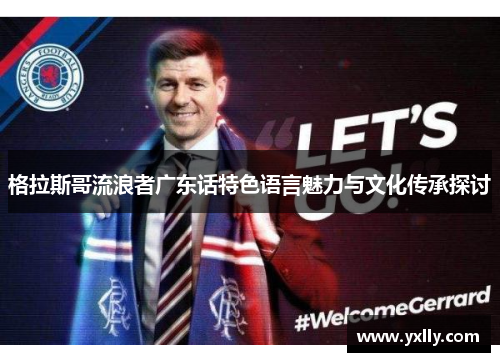 格拉斯哥流浪者广东话特色语言魅力与文化传承探讨