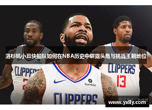洛杉矶小丑快船队如何在NBA历史中崭露头角与挑战王朝地位