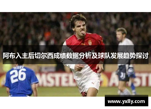 阿布入主后切尔西成绩数据分析及球队发展趋势探讨