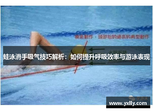 蛙泳滑手吸气技巧解析：如何提升呼吸效率与游泳表现